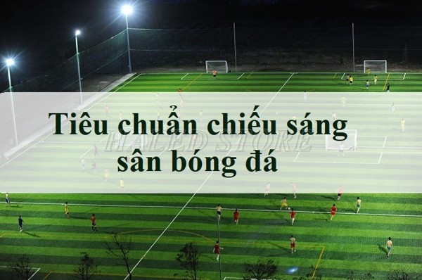 Tiêu chuẩn chiếu sáng sân bóng đá 
